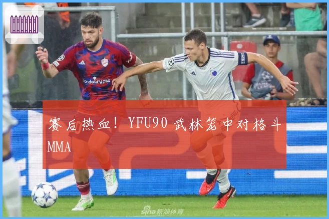 赛后热血！YFU90 武林笼中对格斗MMA