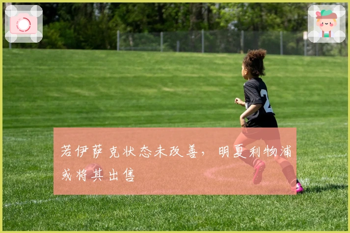 若伊萨克状态未改善，明夏利物浦或将其出售