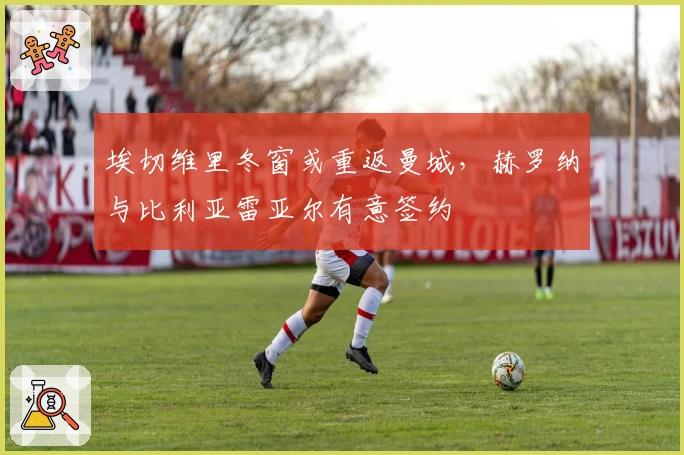 埃切维里冬窗或重返曼城，赫罗纳与比利亚雷亚尔有意签约